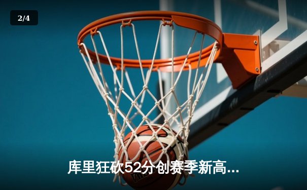 库里狂砍52分创赛季新高 勇士加时险胜凯尔特人迎六连胜 - 2