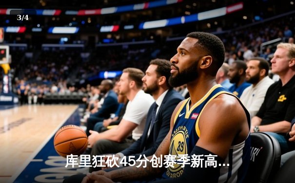 库里狂砍45分创赛季新高 勇士加时险胜凯尔特人终结三连败 - 3