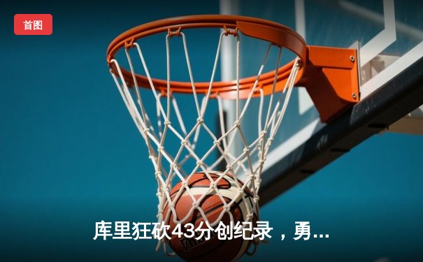 库里狂砍43分创纪录，勇士加时逆转湖人夺回西部前八