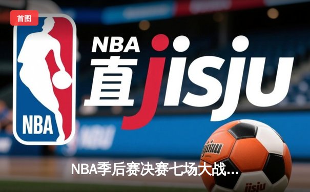 NBA季后赛决赛七场大战：湖人队凭借詹姆斯绝杀险胜勇士夺冠