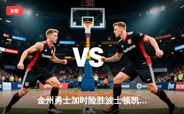 金州勇士加时险胜波士顿凯尔特人，库里狂砍45分创赛季新高