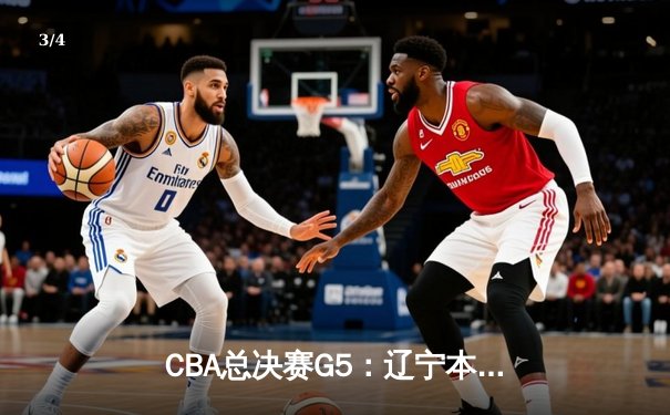 CBA总决赛G5：辽宁本钢加时险胜广东宏远 成功卫冕总冠军 - 3