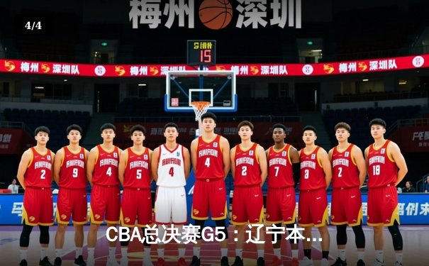 CBA总决赛G5：辽宁本钢加时险胜广东宏远 成功卫冕总冠军 - 4