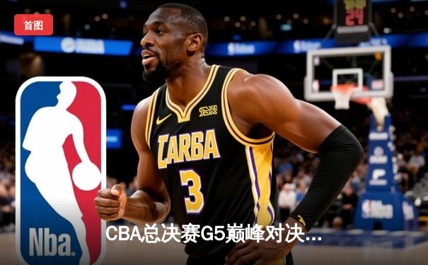 CBA总决赛G5巅峰对决：辽宁本钢加时险胜广东宏远，赵继伟33分加冕FMVP